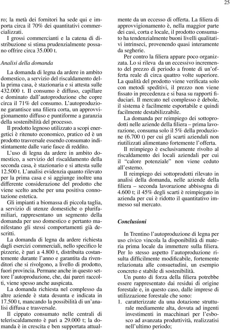 L autoproduzione garantisce una filiera corta, un approvvigionamento diffuso e puntiforme a garanzia della sostenibilità del processo.