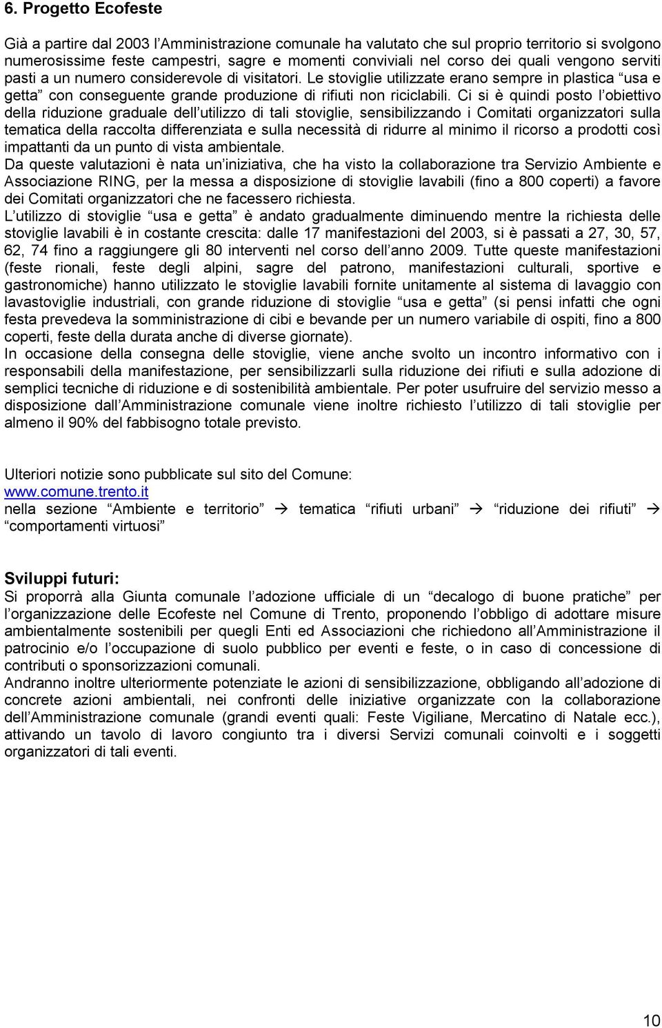 Ci si è quindi posto l obiettivo della riduzione graduale dell utilizzo di tali stoviglie, sensibilizzando i Comitati organizzatori sulla tematica della raccolta differenziata e sulla necessità di