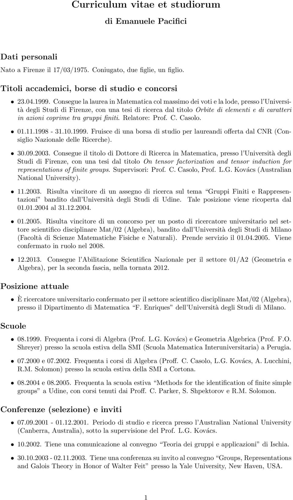 gruppi finiti. Relatore: Prof. C. Casolo. 01.11.1998-31.10.1999. Fruisce di una borsa di studio per laureandi offerta dal CNR (Consiglio Nazionale delle Ricerche). 30.09.2003.