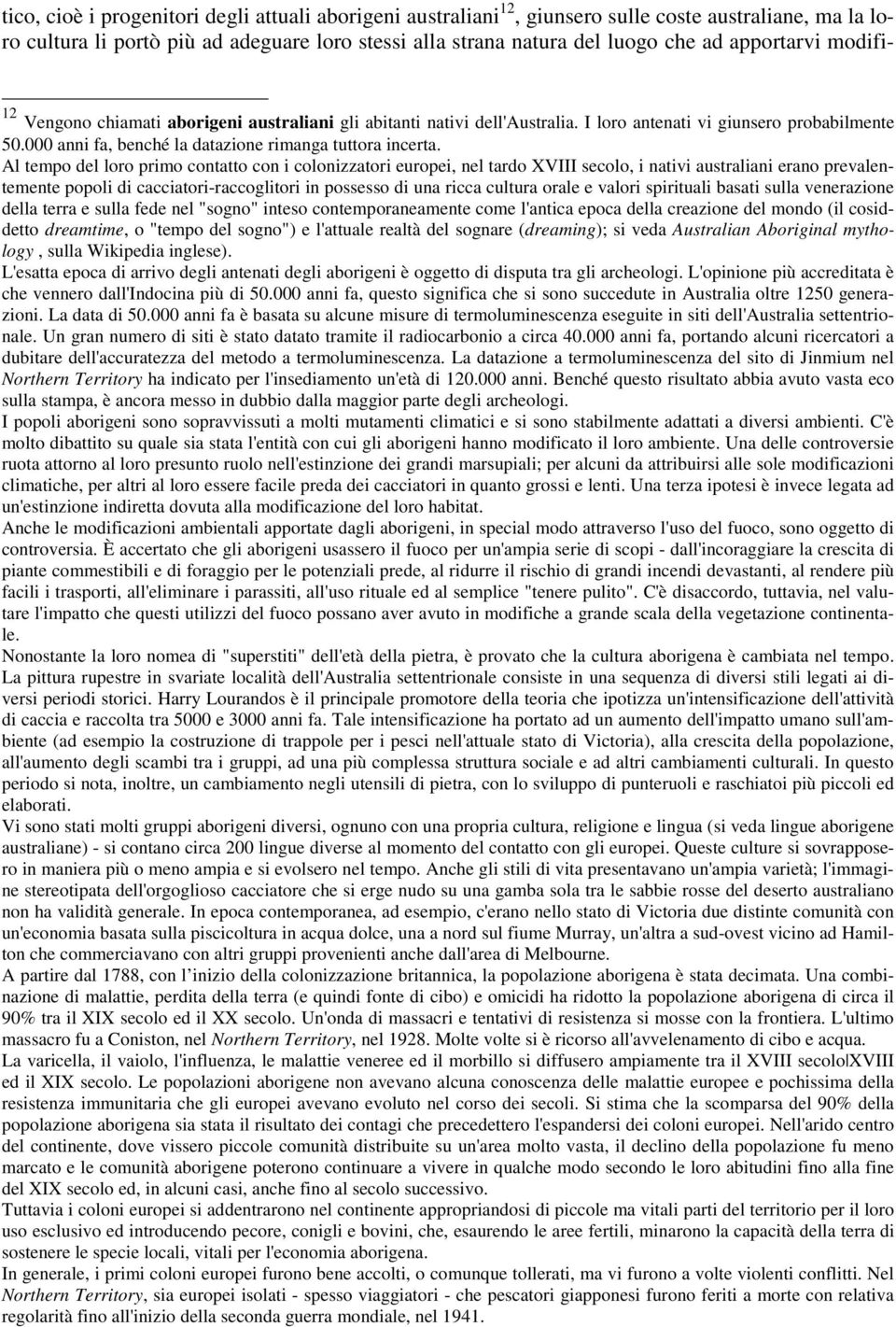 Al tempo del loro primo contatto con i colonizzatori europei, nel tardo XVIII secolo, i nativi australiani erano prevalentemente popoli di cacciatori-raccoglitori in possesso di una ricca cultura