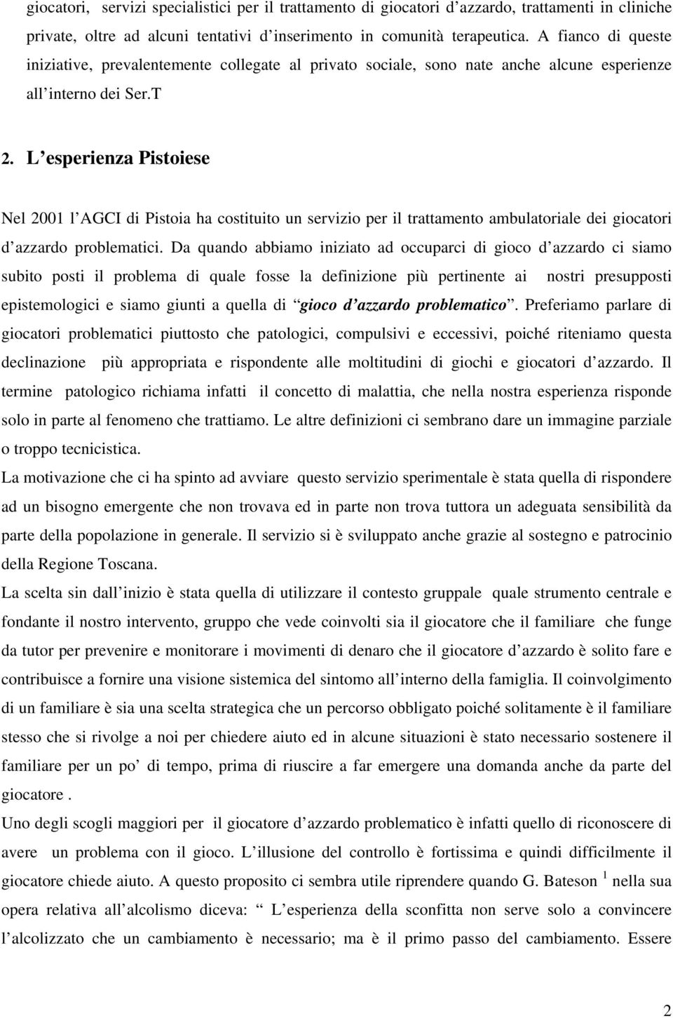 L esperienza Pistoiese Nel 2001 l AGCI di Pistoia ha costituito un servizio per il trattamento ambulatoriale dei giocatori d azzardo problematici.