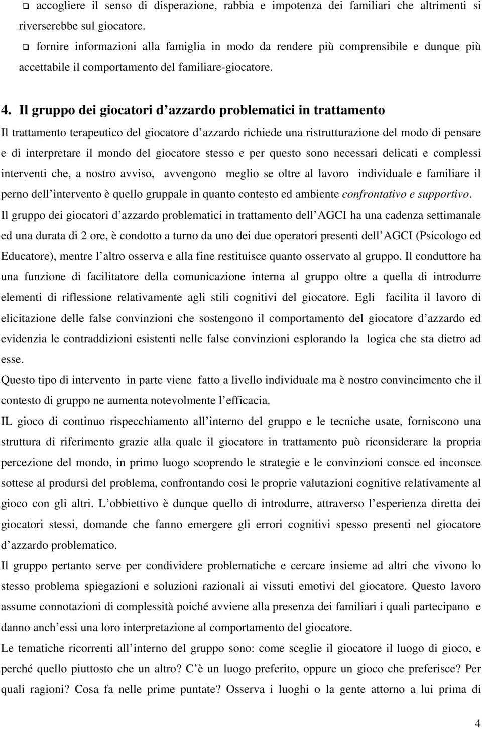 Il gruppo dei giocatori d azzardo problematici in trattamento Il trattamento terapeutico del giocatore d azzardo richiede una ristrutturazione del modo di pensare e di interpretare il mondo del