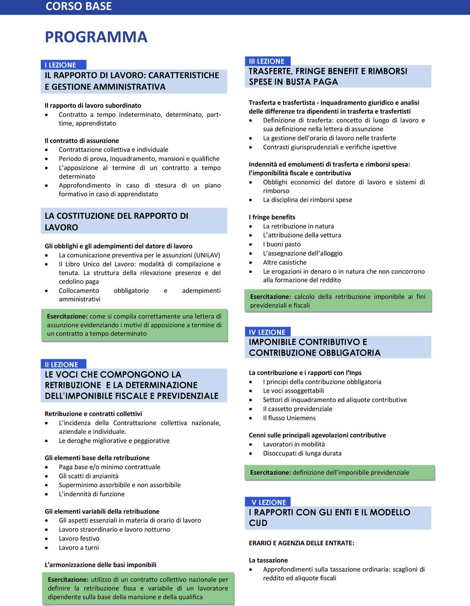 in caso di stesura di un piano formativo in caso di apprendistato LA COSTITUZIONE DEL RAPPORTO DI LAVORO Gli obblighi e gli adempimenti del datore di lavoro La comunicazione preventiva per le