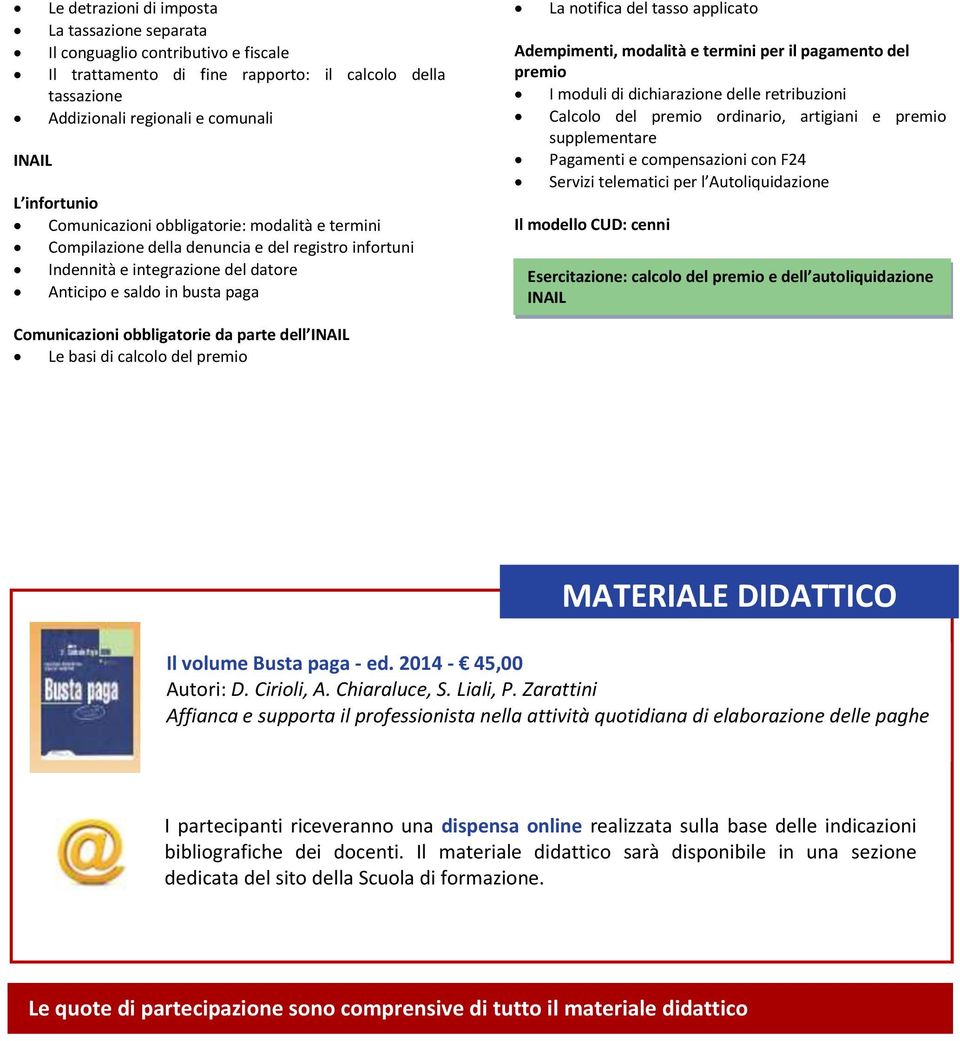 Adempimenti, modalità e termini per il pagamento del premio I moduli di dichiarazione delle retribuzioni Calcolo del premio ordinario, artigiani e premio supplementare Pagamenti e compensazioni con