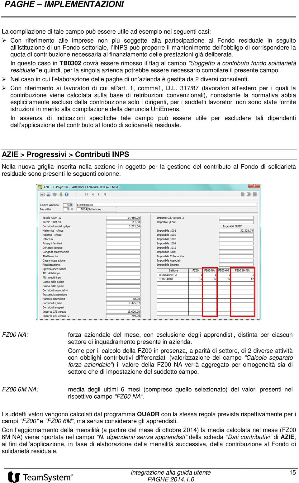 In questo caso in TB0302 dovrà essere rimosso il flag al campo Soggetto a contributo fondo solidarietà residuale e quindi, per la singola azienda potrebbe essere necessario compilare il presente