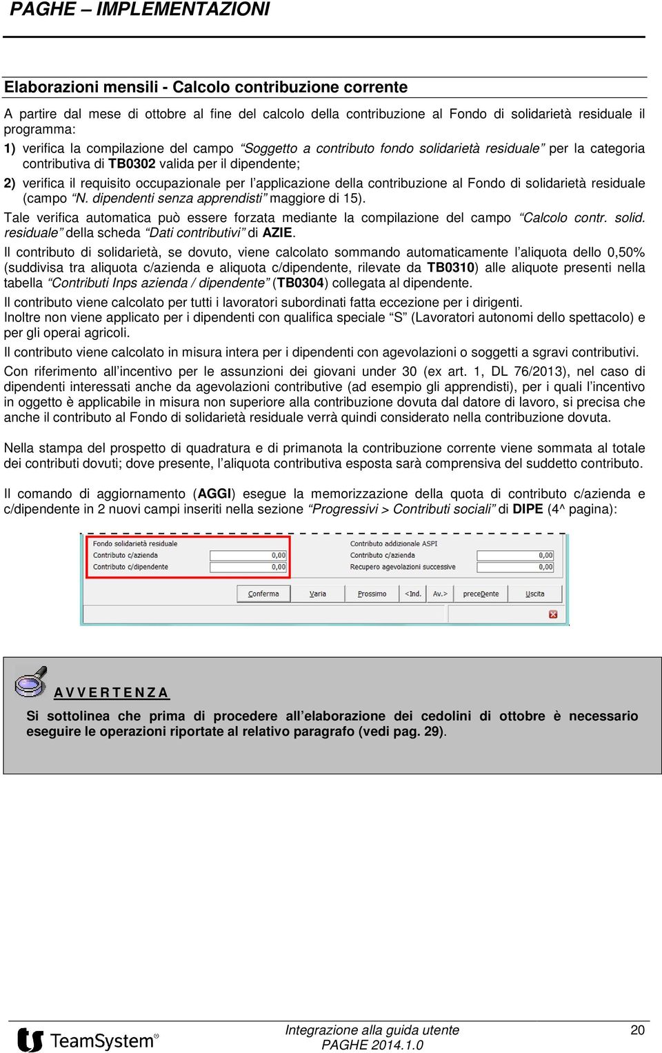 contribuzione al Fondo di solidarietà residuale (campo N. dipendenti senza apprendisti maggiore di 15). Tale verifica automatica può essere forzata mediante la compilazione del campo Calcolo contr.