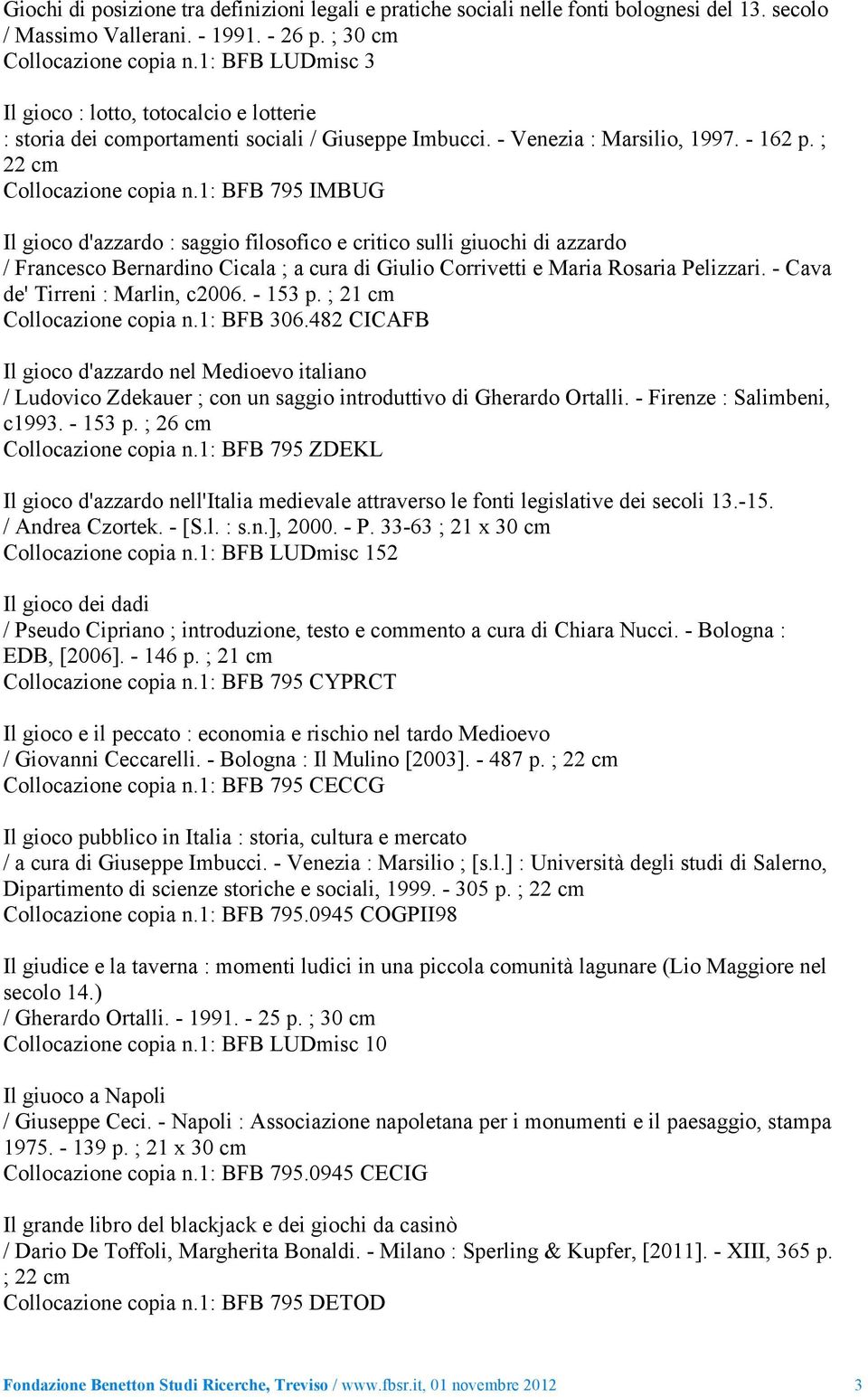 1: BFB 795 IMBUG Il gioco d'azzardo : saggio filosofico e critico sulli giuochi di azzardo / Francesco Bernardino Cicala ; a cura di Giulio Corrivetti e Maria Rosaria Pelizzari.