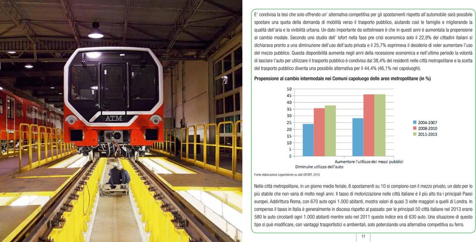 Secondo uno studio dell Isfort nella fase pre crisi economica solo il 22,9% dei cittadini italiani si dichiarava pronto a una diminuzione dell uso dell auto privata e il 25,7% esprimeva il desiderio