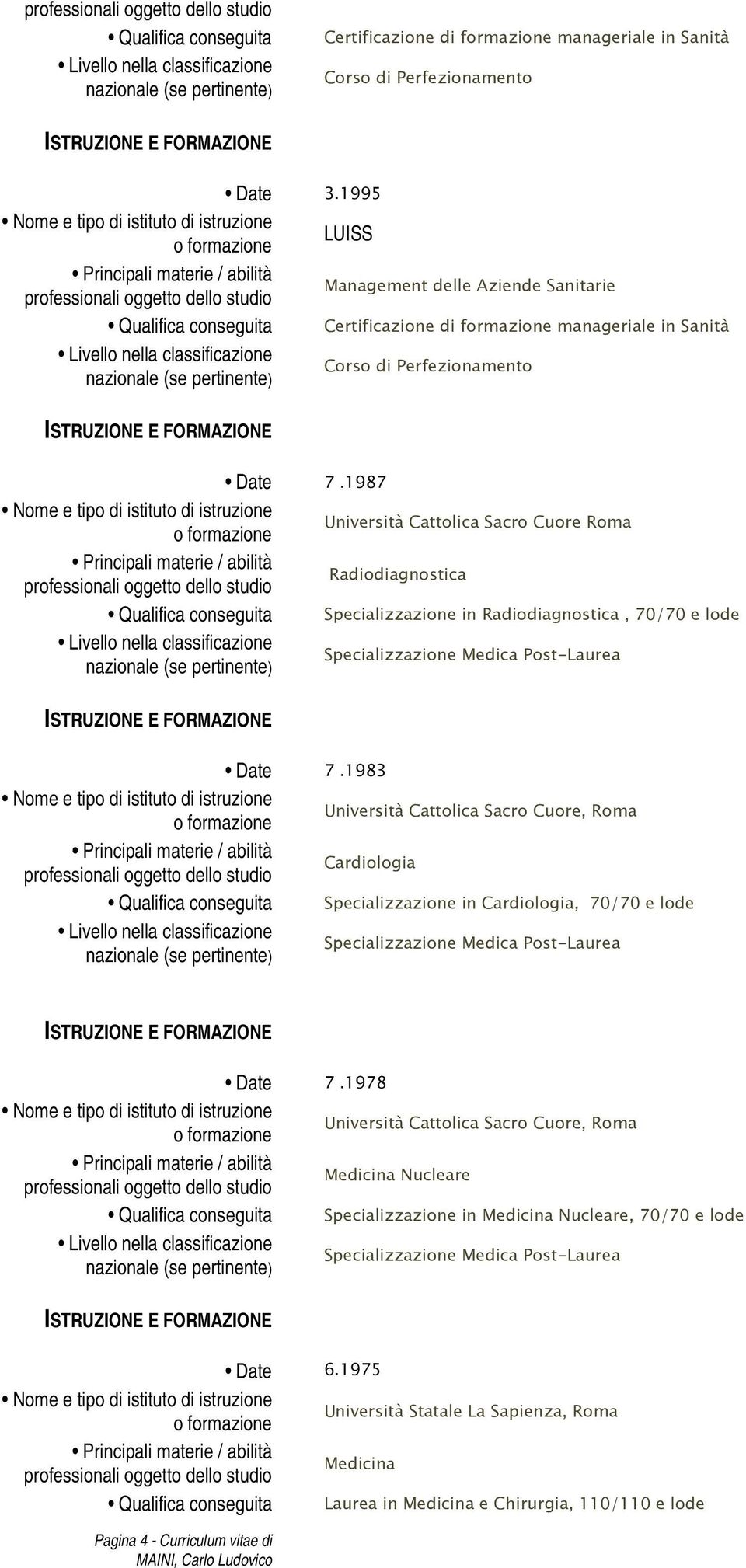 Radiodiagnostica, 70/70 e lode Specializzazione Medica Post-Laurea Cardiologia Specializzazione in Cardiologia, 70/70 e lode Specializzazione Medica