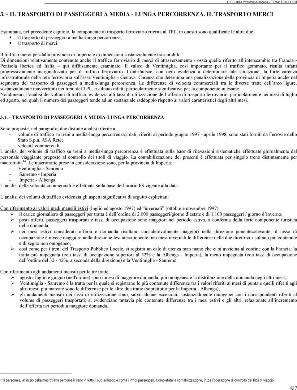 percorrenza, il trasporto di merci. Il traffico merci per/dalla provincia di Imperia è di dimensioni sostanzialmente trascurabili.