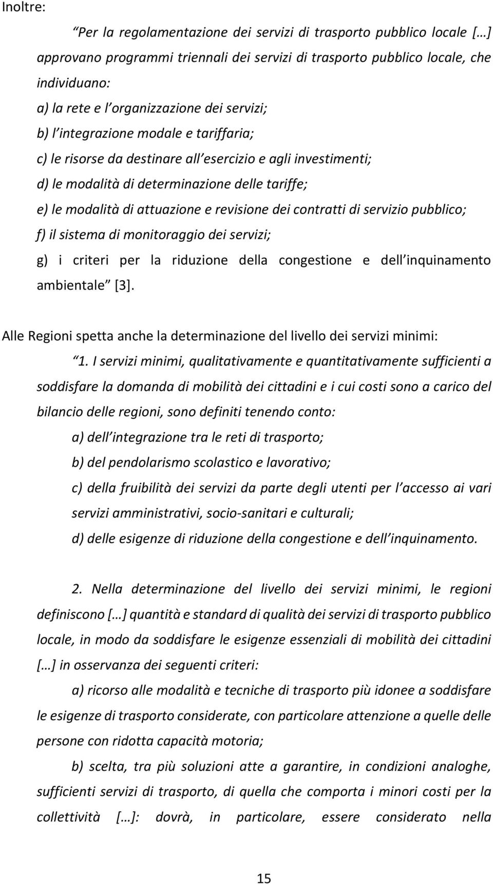 revisione dei contratti di servizio pubblico; f) il sistema di monitoraggio dei servizi; g) i criteri per la riduzione della congestione e dell inquinamento ambientale [3].