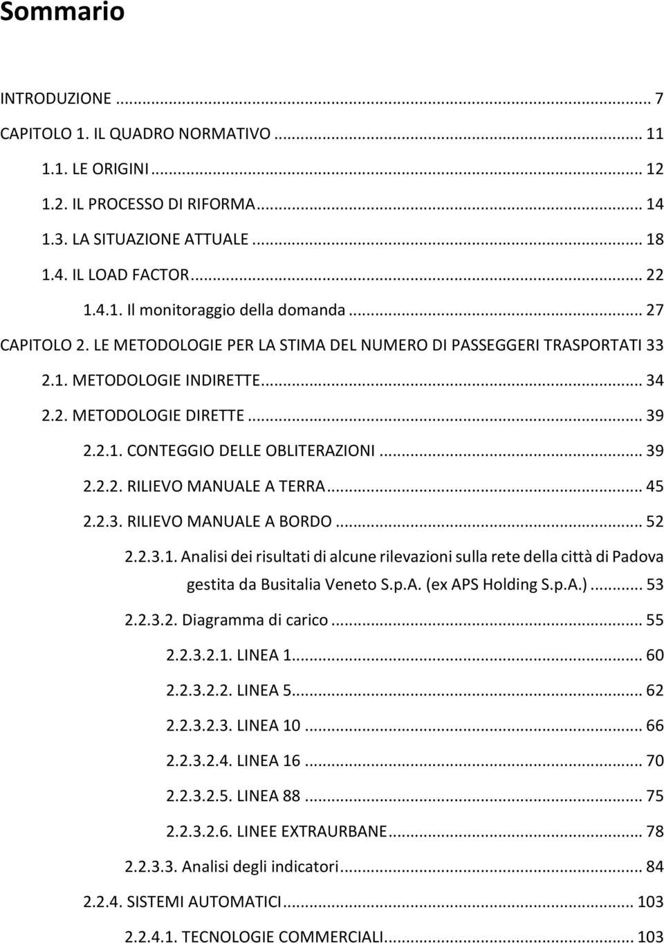 .. 45 2.2.3. RILIEVO MANUALE A BORDO... 52 2.2.3.1. Analisi dei risultati di alcune rilevazioni sulla rete della città di Padova gestita da Busitalia Veneto S.p.A. (ex APS Holding S.p.A.)... 53 2.2.3.2. Diagramma di carico.