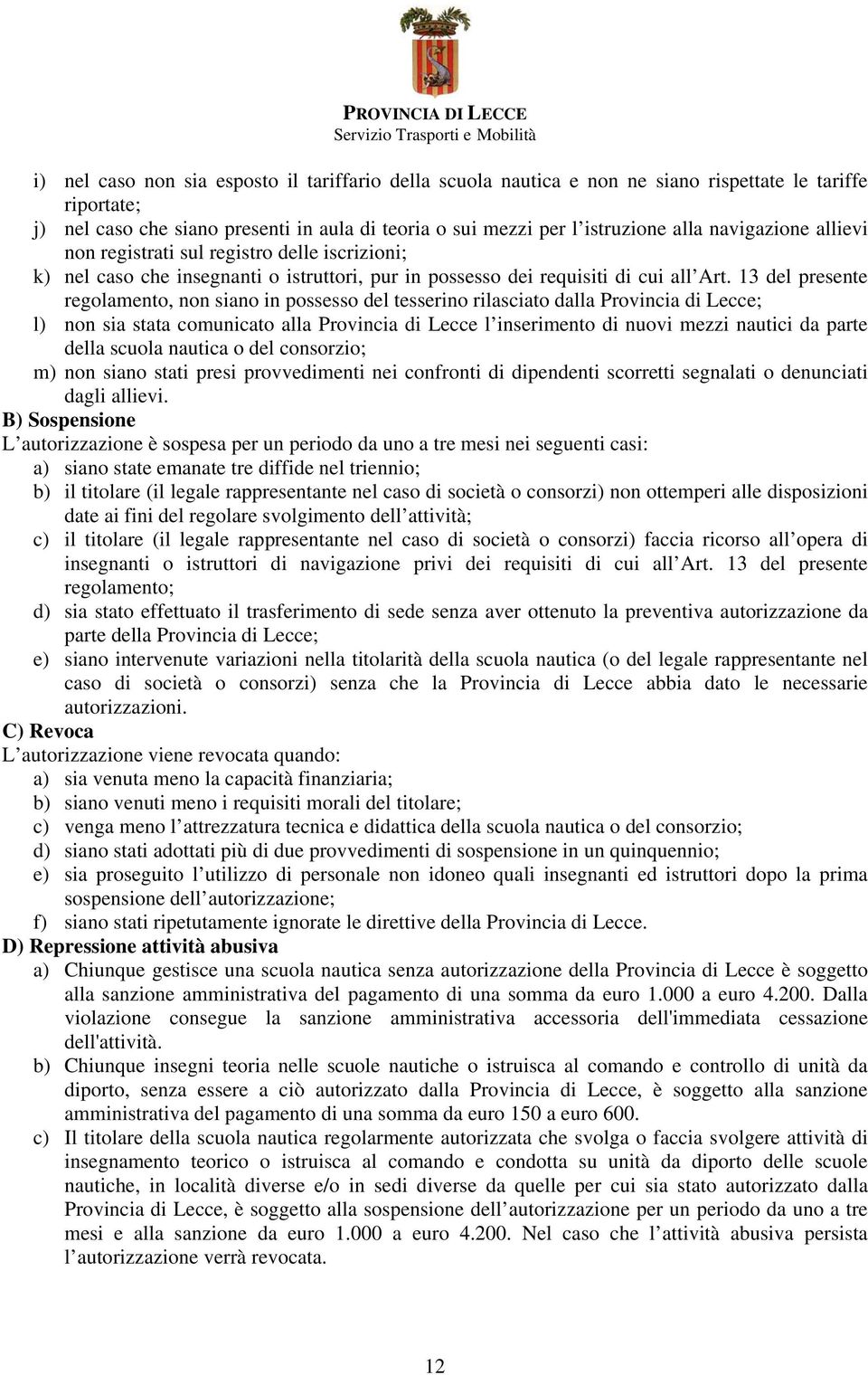 13 del presente regolamento, non siano in possesso del tesserino rilasciato dalla Provincia di Lecce; l) non sia stata comunicato alla Provincia di Lecce l inserimento di nuovi mezzi nautici da parte