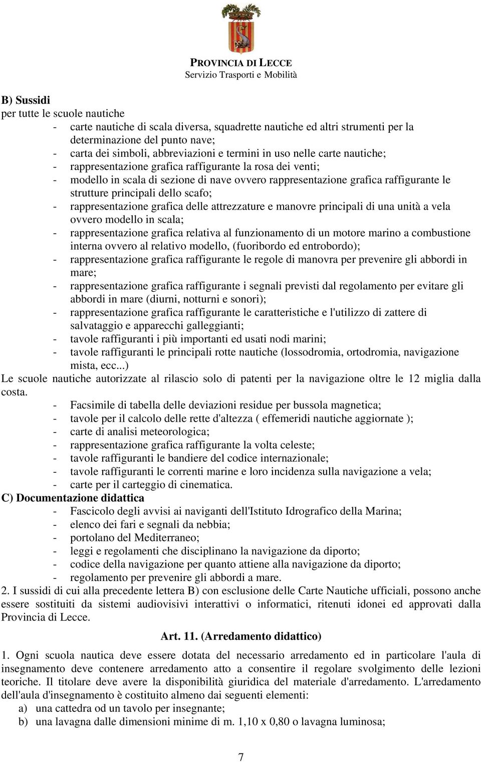 scafo; - rappresentazione grafica delle attrezzature e manovre principali di una unità a vela ovvero modello in scala; - rappresentazione grafica relativa al funzionamento di un motore marino a