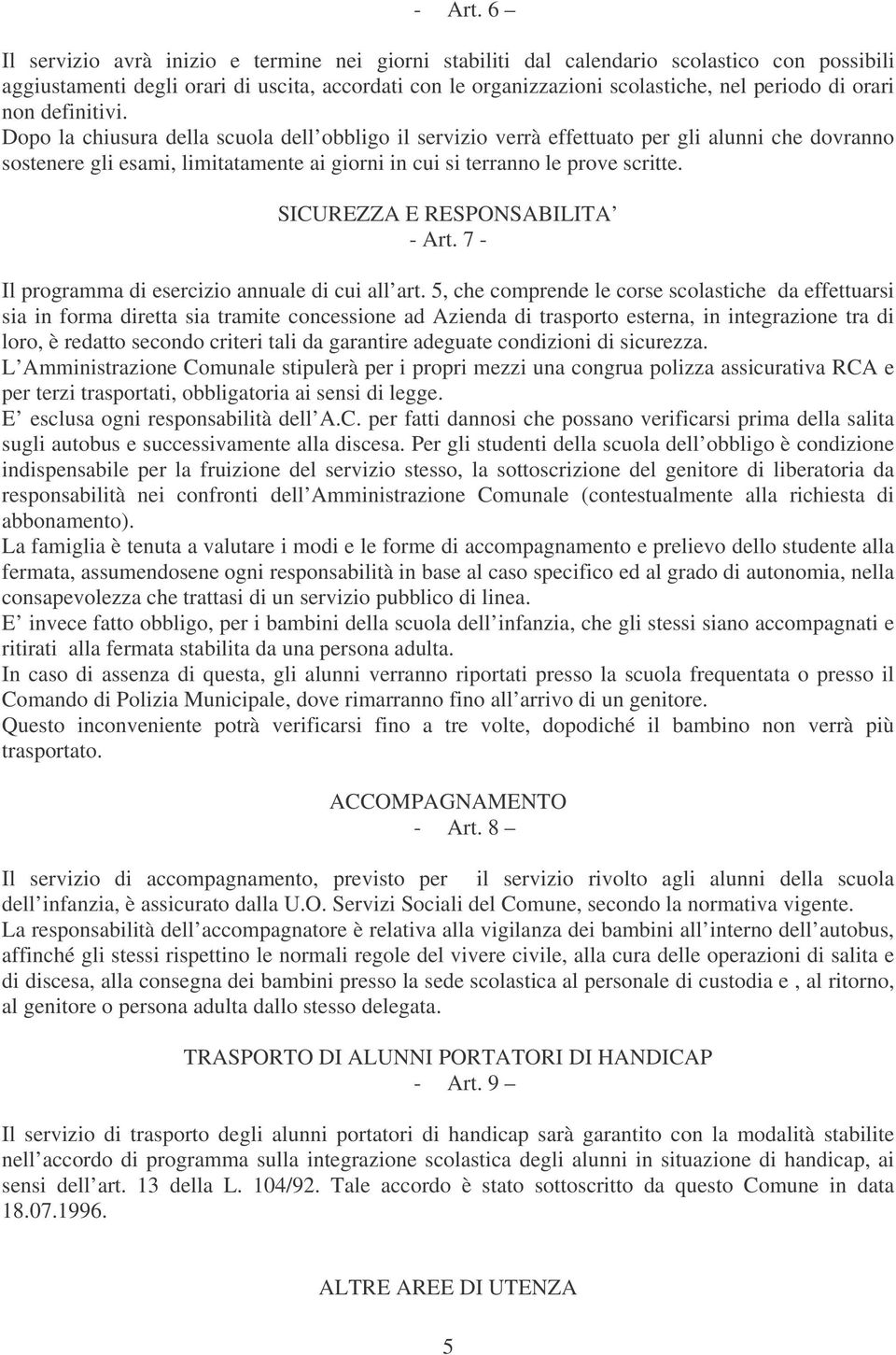 non definitivi. Dopo la chiusura della scuola dell obbligo il servizio verrà effettuato per gli alunni che dovranno sostenere gli esami, limitatamente ai giorni in cui si terranno le prove scritte.