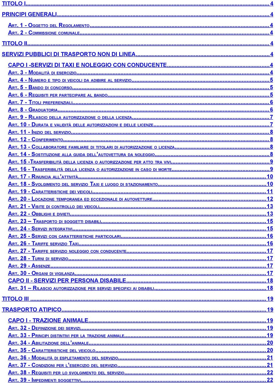 5 - BANDO DI CONCORSO... 5 ART. 6 - REQUISITI PER PARTECIPARE AL BANDO... 5 ART. 7 - TITOLI PREFERENZIALI... 6 ART. 8 - GRADUATORIA... 6 ART. 9 - RILASCIO DELLA AUTORIZZAZIONE O DELLA LICENZA... 7 ART.