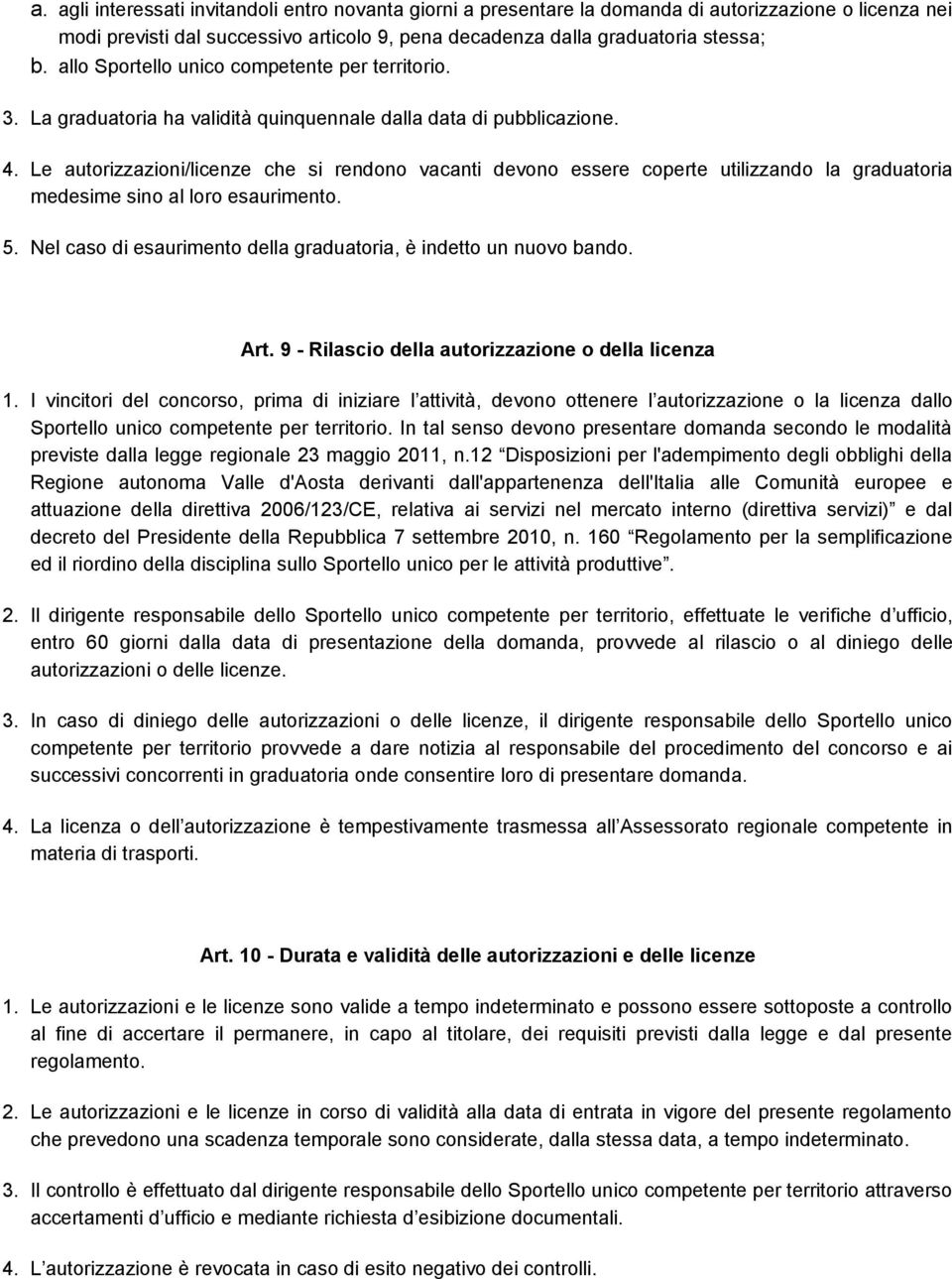 Le autorizzazioni/licenze che si rendono vacanti devono essere coperte utilizzando la graduatoria medesime sino al loro esaurimento. 5.