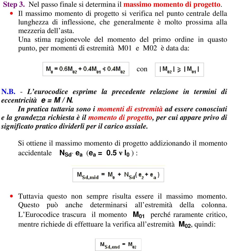 Una stima ragionevole del momento del primo ordine in quasto punto, per momenti di estremità M01 e M02 è data da: con N.B.