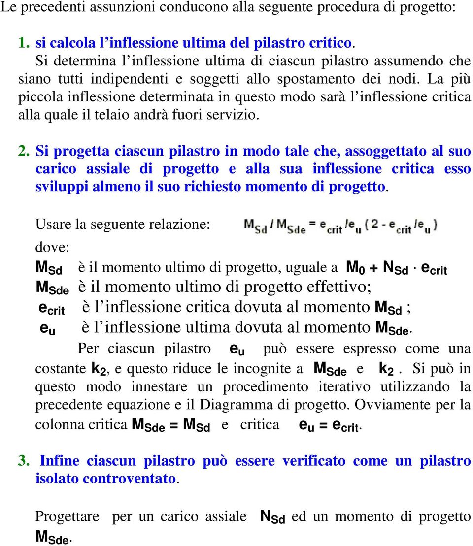 La più piccola inflessione determinata in questo modo sarà l inflessione critica alla quale il telaio andrà fuori servizio. 2.