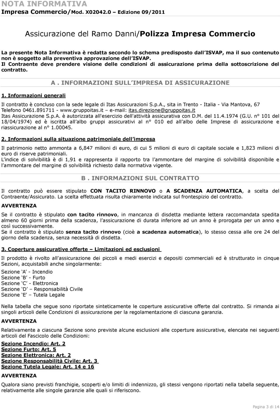 INFORMAZIONI SULL IMPRESA DI ASSICURAZIONE Il contratto è concluso con la sede legale di Itas Assicurazioni S.p.A., sita in Trento - Italia - Via Mantova, 67 Telefono 0461.891711 - www.gruppoitas.