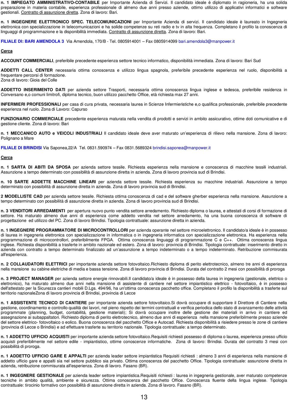 e software gestionali. Contratto di assunzione diretta. Zona di lavoro: Bari. n. 1 INGEGNERE ELETTRONICO SPEC. TELECOMUNICAZIONI per Importante Azienda di servizi.