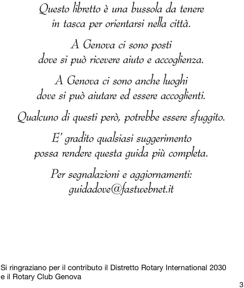 A Genova ci sono anche luoghi dove si può aiutare ed essere accoglienti. Qualcuno di questi però, potrebbe essere sfuggito.