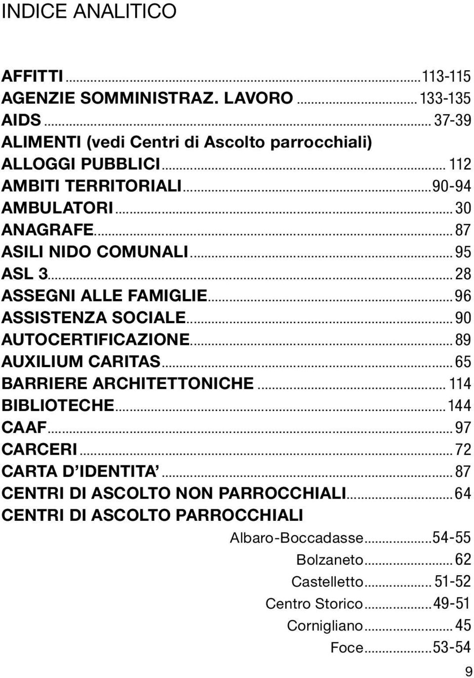 ..90 AUTOCERTIFICAZIONE...89 AUXILIUM CARITAS...65 BARRIERE ARCHITETTONICHE... 114 BIBLIOTECHE...144 CAAF... 97 CARCERI... 72 CARTA D IDENTITA.