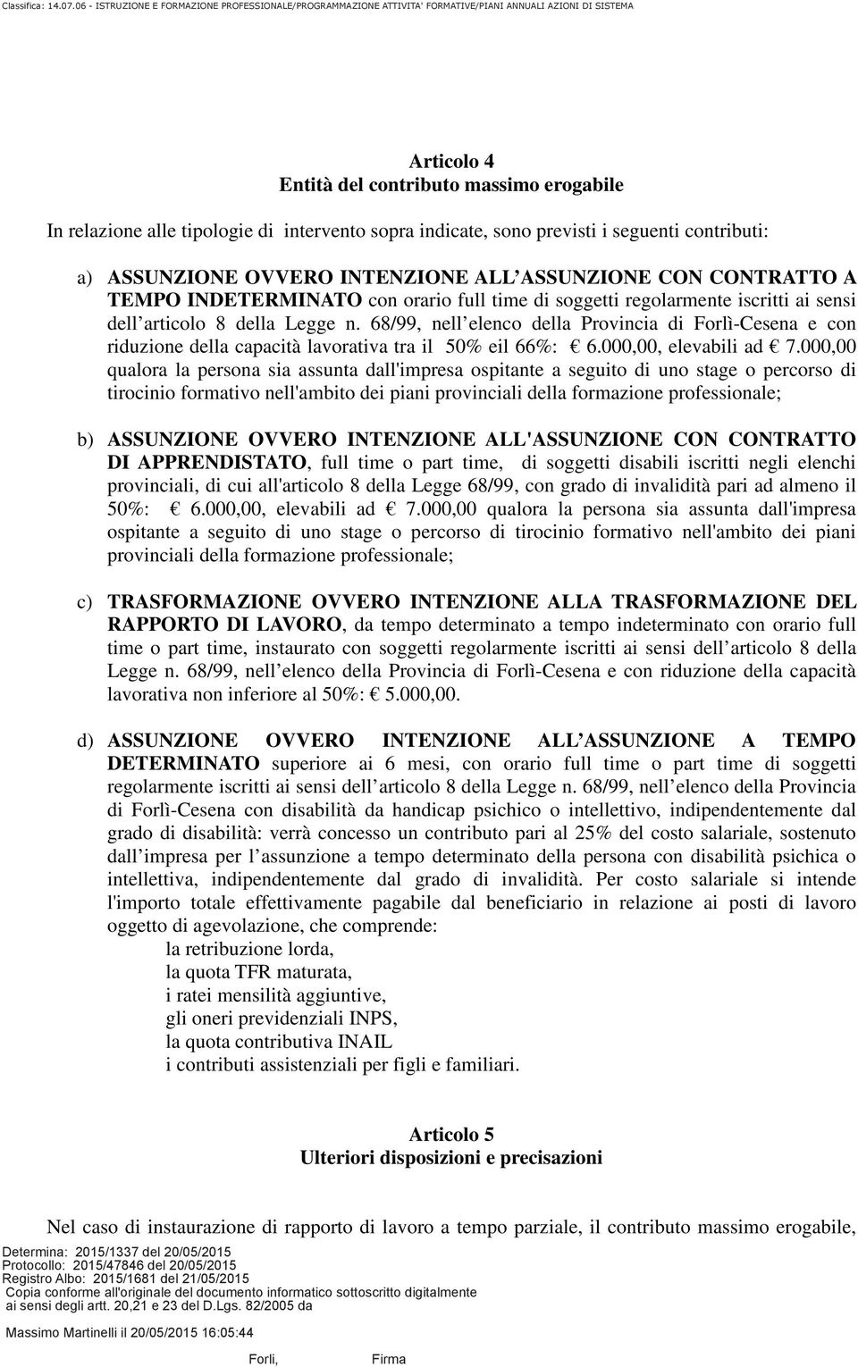 68/99, nell elenco della Provincia di Forlì-Cesena e con riduzione della capacità lavorativa tra il 50% eil 66%: 6.000,00, elevabili ad 7.
