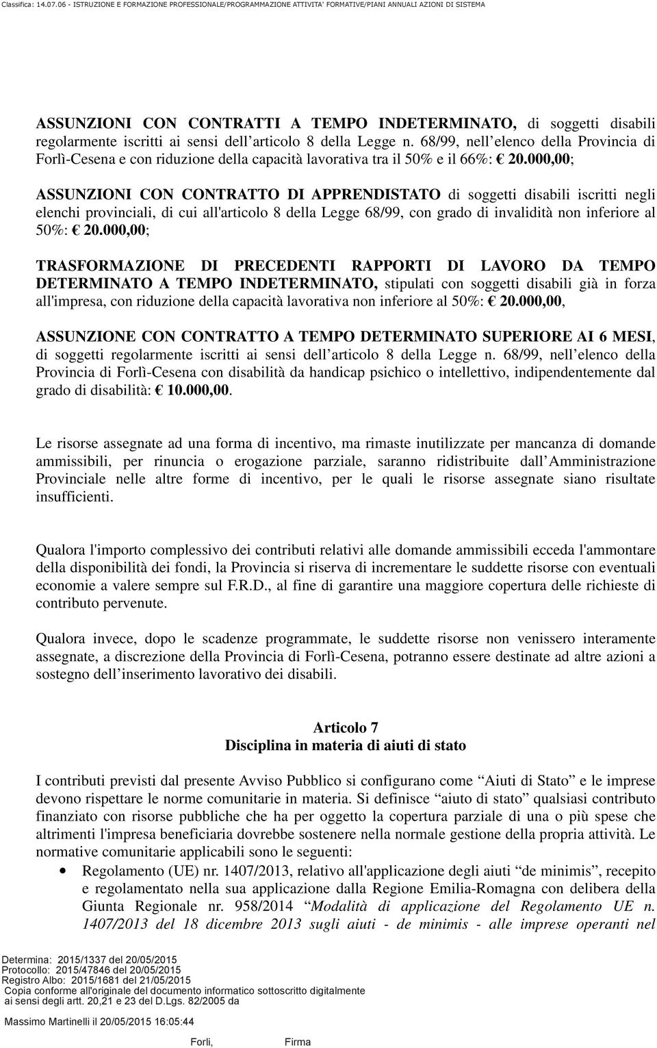 000,00; ASSUNZIONI CON CONTRATTO DI APPRENDISTATO di soggetti disabili iscritti negli elenchi provinciali, di cui all'articolo 8 della Legge 68/99, con grado di invalidità non inferiore al 50%: 20.