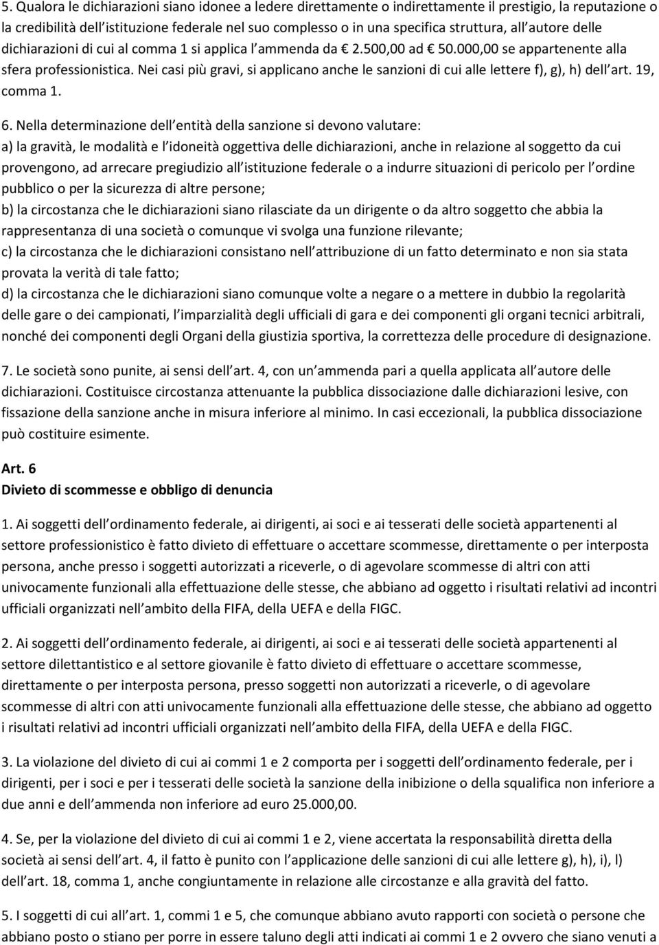 Nei casi più gravi, si applicano anche le sanzioni di cui alle lettere f), g), h) dell art. 19, comma 1. 6.