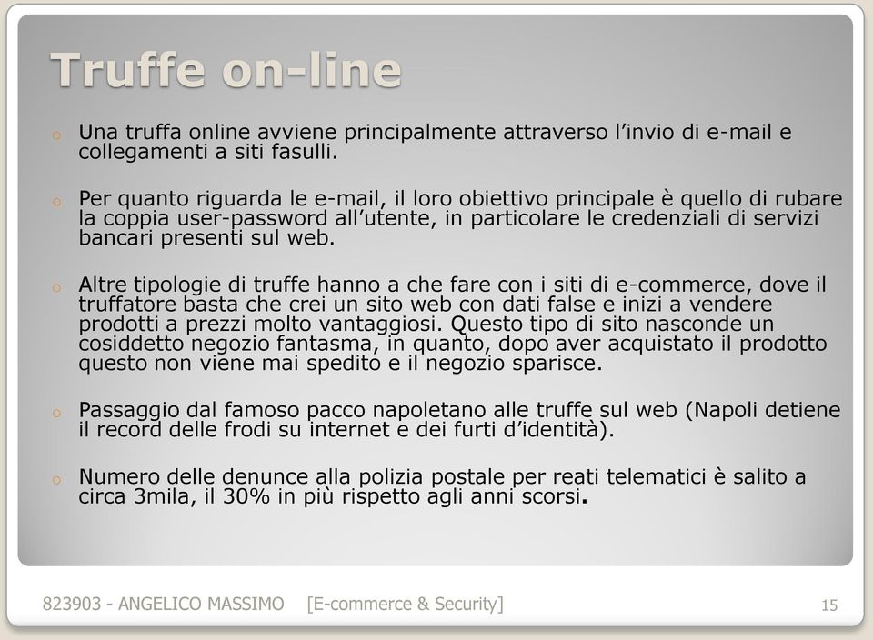 Altre tipologie di truffe hanno a che fare con i siti di e-commerce, dove il truffatore basta che crei un sito web con dati false e inizi a vendere prodotti a prezzi molto vantaggiosi.