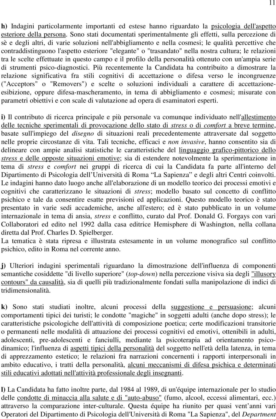 l'aspetto esteriore "elegante" o "trasandato" nella nostra cultura; le relazioni tra le scelte effettuate in questo campo e il profilo della personalità ottenuto con un'ampia serie di strumenti