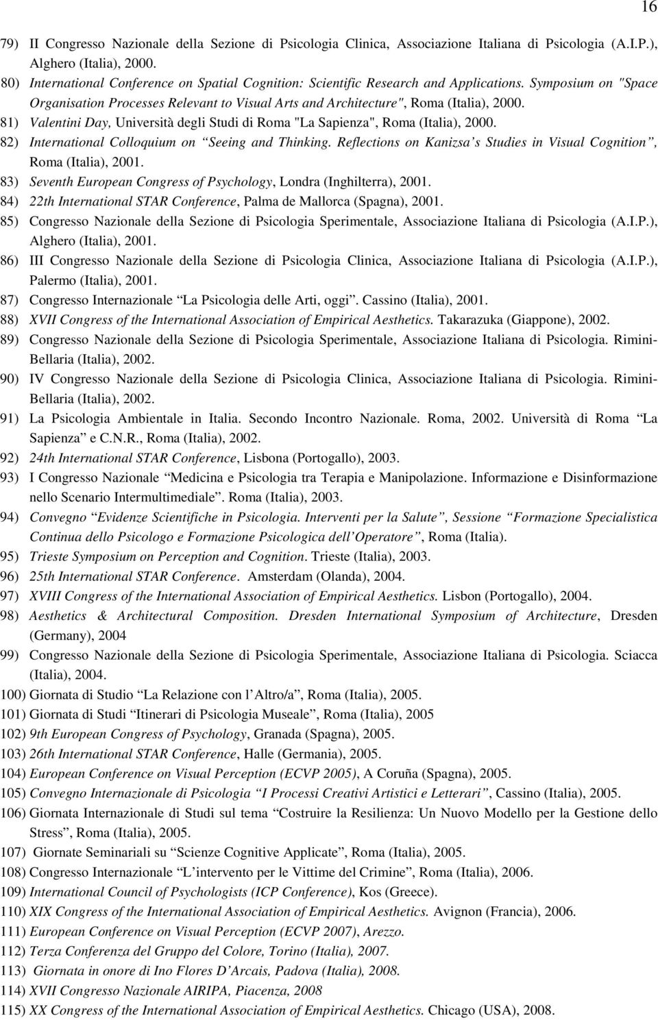 81) Valentini Day, Università degli Studi di Roma "La Sapienza", Roma (Italia), 2000. 82) International Colloquium on Seeing and Thinking.