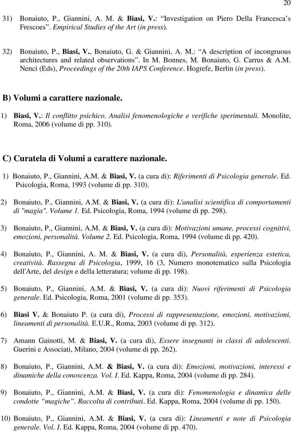 B) Volumi a carattere nazionale. 1) Biasi, V.: Il conflitto psichico. Analisi fenomenologiche e verifiche sperimentali. Monolite, Roma, 2006 (volume di pp. 310).