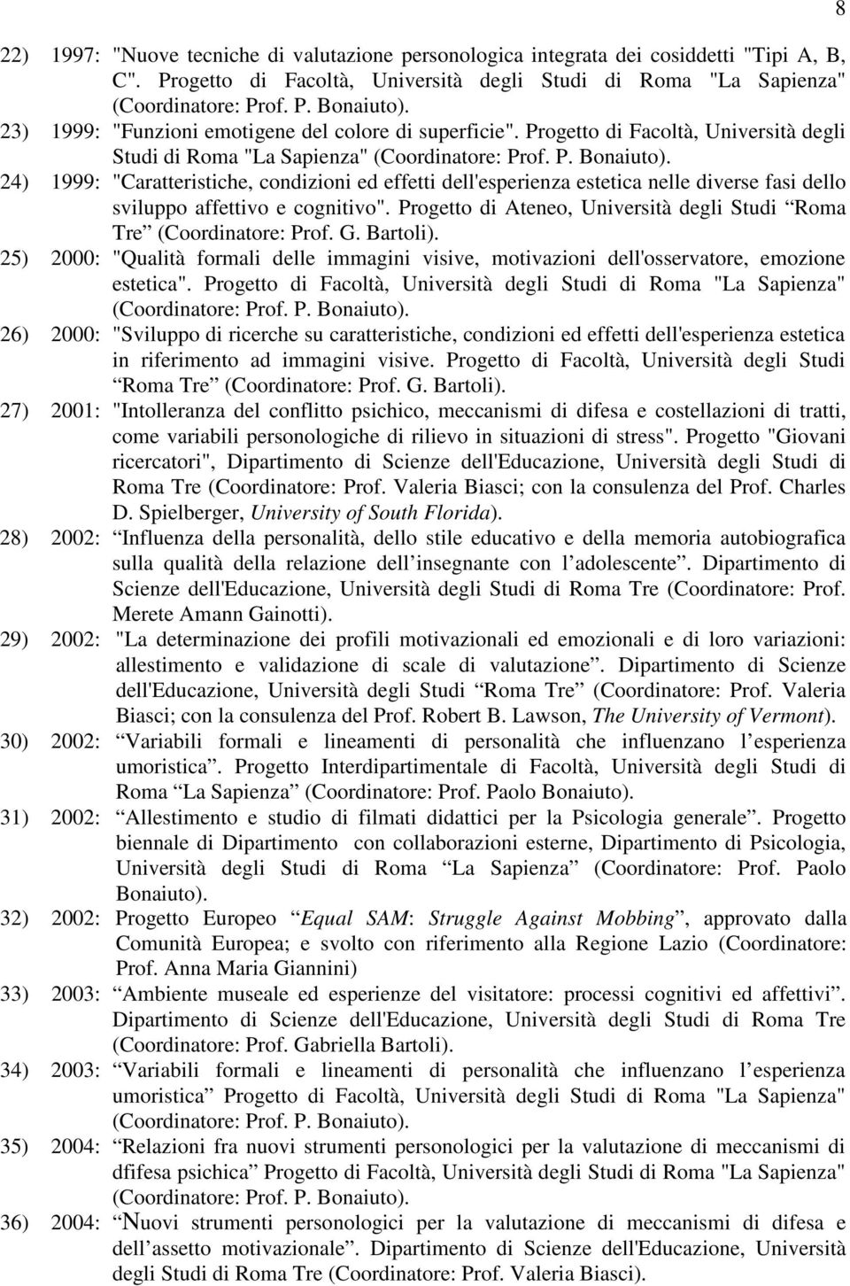 24) 1999: "Caratteristiche, condizioni ed effetti dell'esperienza estetica nelle diverse fasi dello sviluppo affettivo e cognitivo".