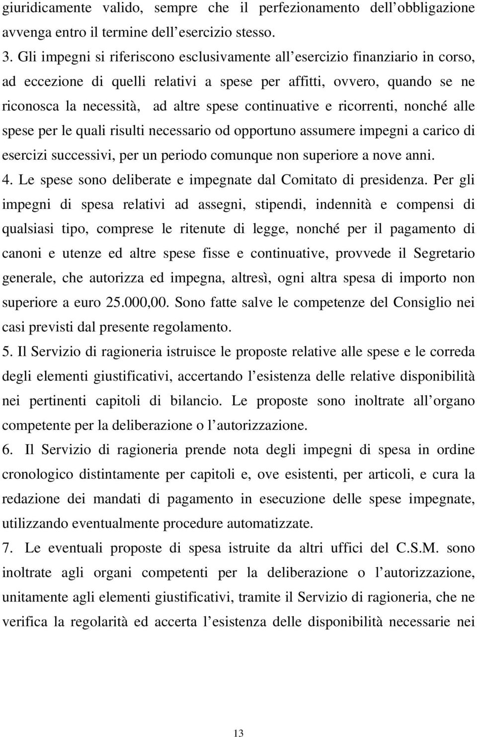 continuative e ricorrenti, nonché alle spese per le quali risulti necessario od opportuno assumere impegni a carico di esercizi successivi, per un periodo comunque non superiore a nove anni. 4.