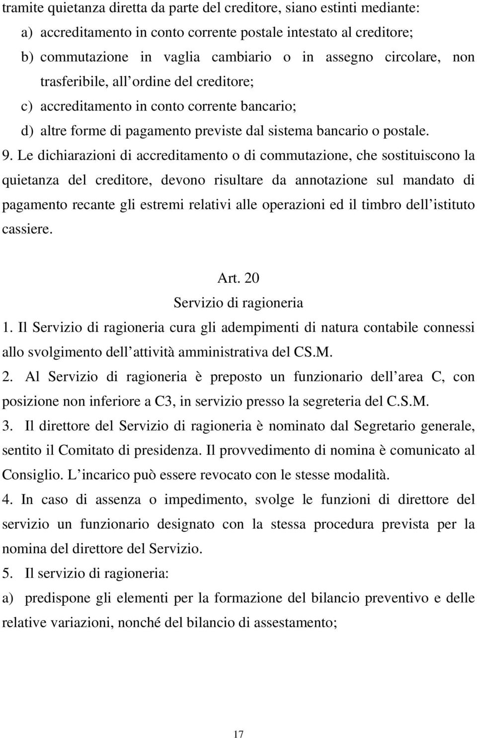 Le dichiarazioni di accreditamento o di commutazione, che sostituiscono la quietanza del creditore, devono risultare da annotazione sul mandato di pagamento recante gli estremi relativi alle