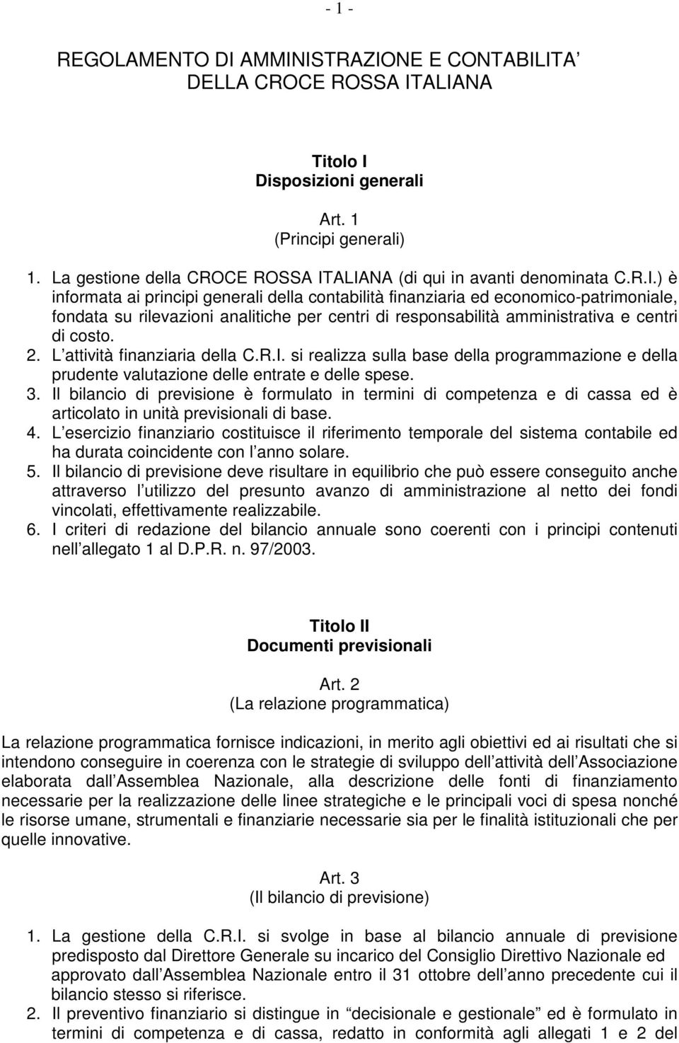 ALIANA (di qui in avanti denominata C.R.I.) è informata ai principi generali della contabilità finanziaria ed economico-patrimoniale, fondata su rilevazioni analitiche per centri di responsabilità amministrativa e centri di costo.