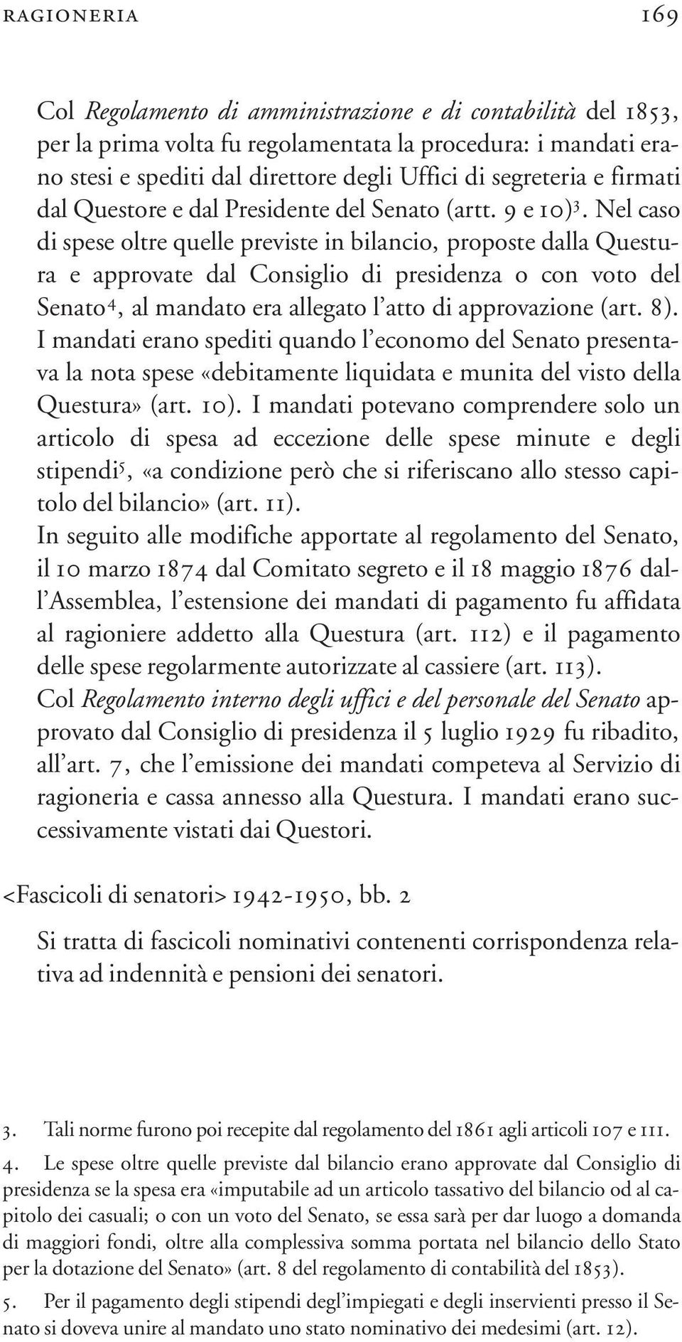 Nel caso di spese oltre quelle previste in bilancio, proposte dalla Questura e approvate dal Consiglio di presidenza o con voto del Senato 4, al mandato era allegato l atto di approvazione (art. 8).