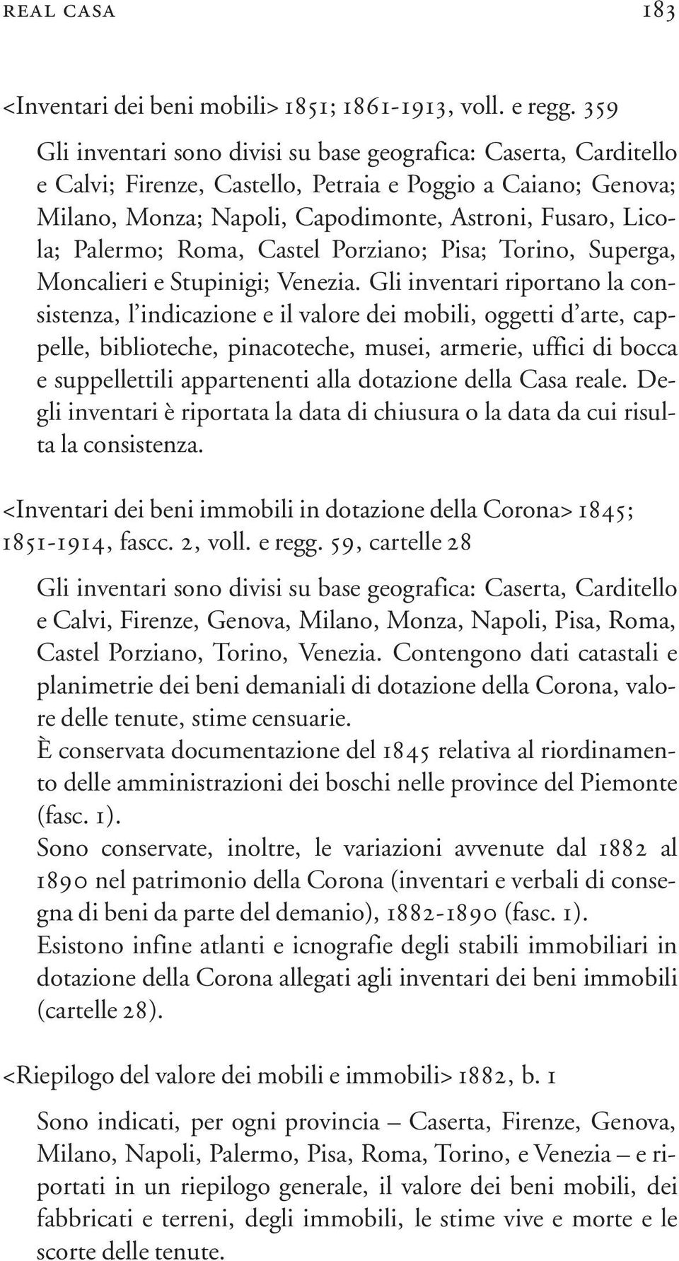 Palermo; Roma, Castel Porziano; Pisa; Torino, Superga, Moncalieri e Stupinigi; Venezia.