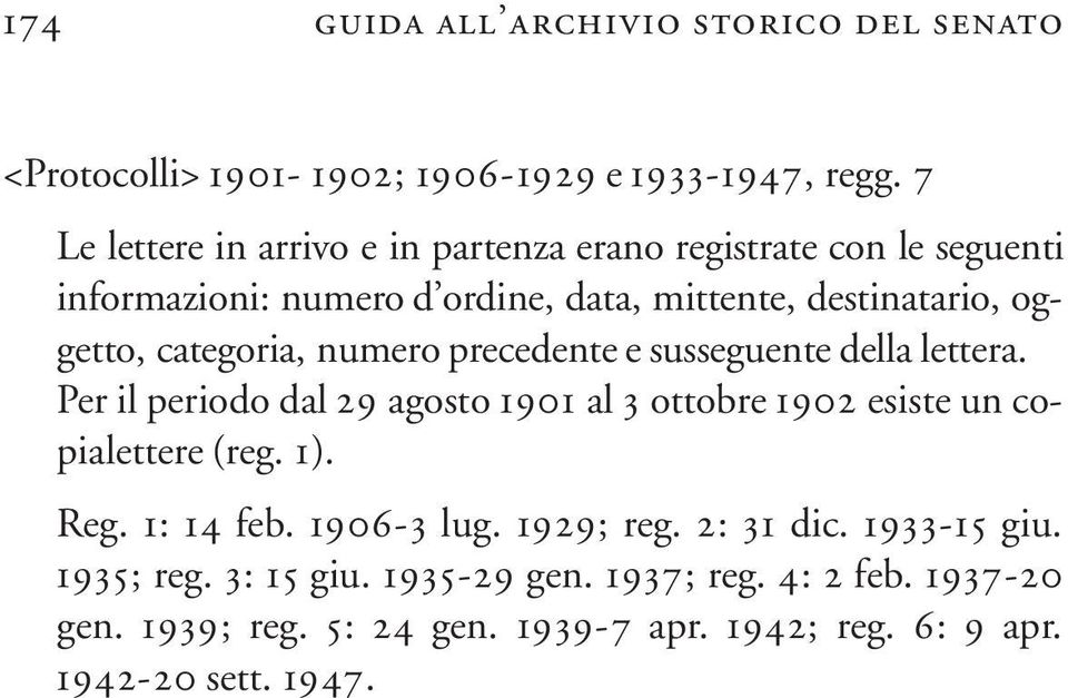 categoria, numero precedente e susseguente della lettera. Per il periodo dal 29 agosto 1901 al 3 ottobre 1902 esiste un copialettere (reg. 1).