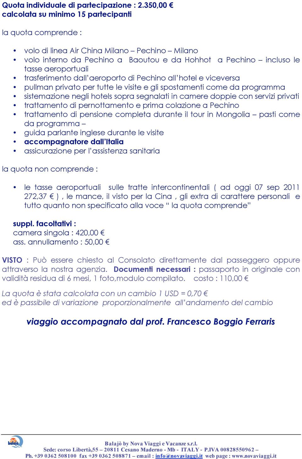 trasferimento dall aeroporto di Pechino all hotel e viceversa pullman privato per tutte le visite e gli spostamenti come da programma sistemazione negli hotels sopra segnalati in camere doppie con