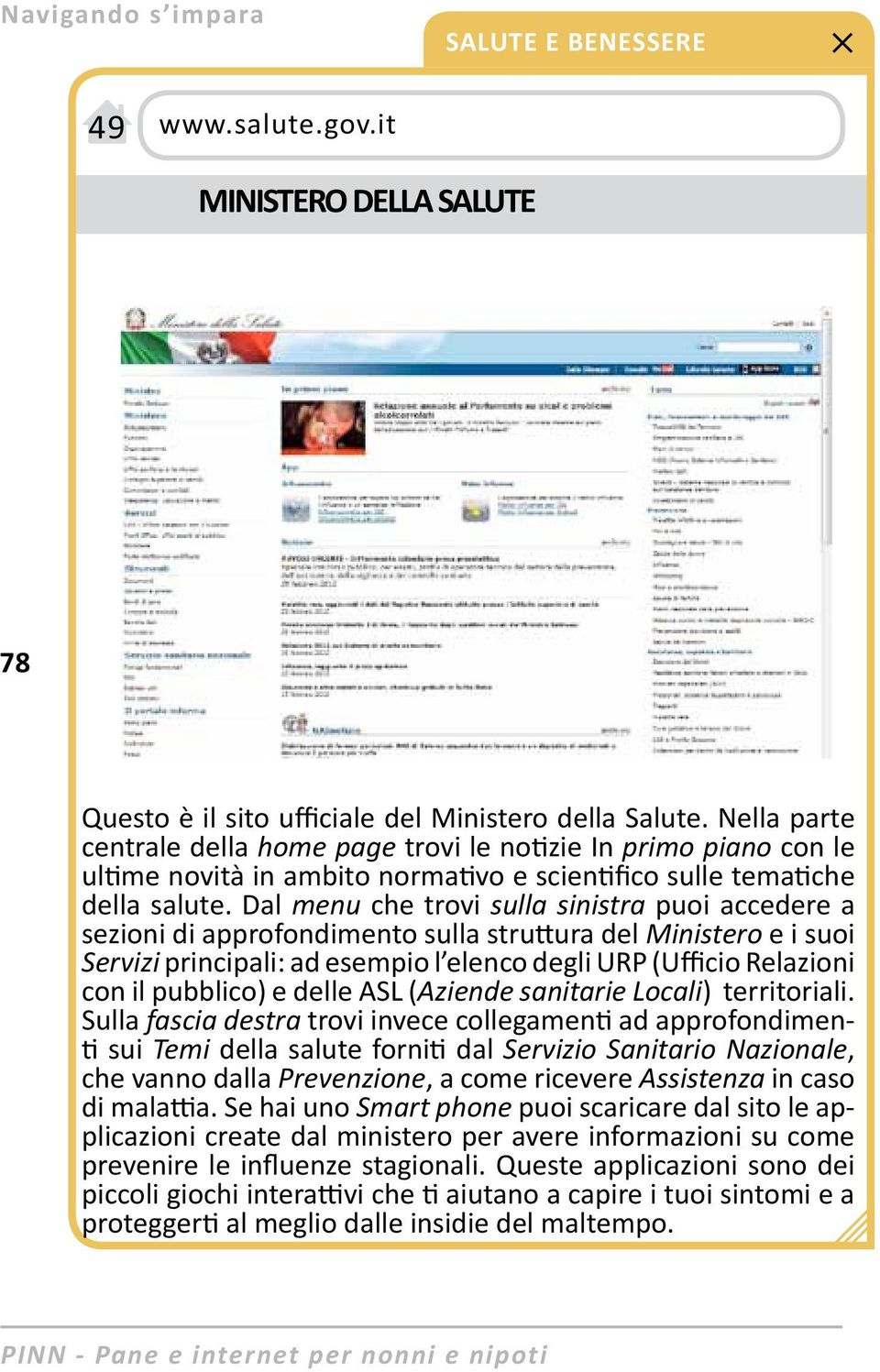 Dal menu che trovi sulla sinistra puoi accedere a sezioni di approfondimento sulla struttura del Ministero e i suoi Servizi principali: ad esempio l elenco degli URP (Ufficio Relazioni con il