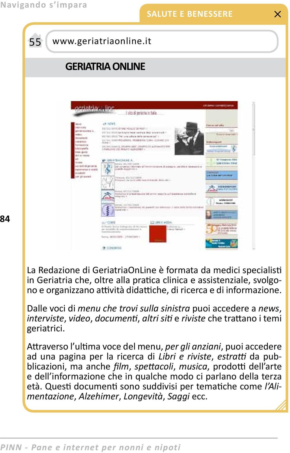 ricerca e di informazione. Dalle voci di menu che trovi sulla sinistra puoi accedere a news, interviste, video, documenti, altri siti e riviste che trattano i temi geriatrici.