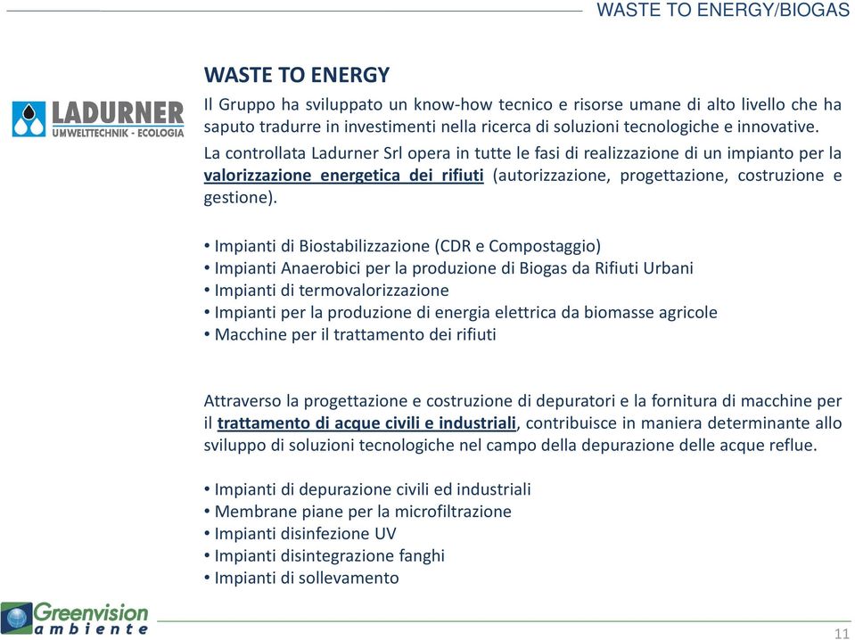 Impianti di Biostabilizzazione (CDR e Compostaggio) Impianti Anaerobici per la produzione di Biogas da Rifiuti Urbani Impianti di termovalorizzazione Impianti per la produzione di energia elettrica