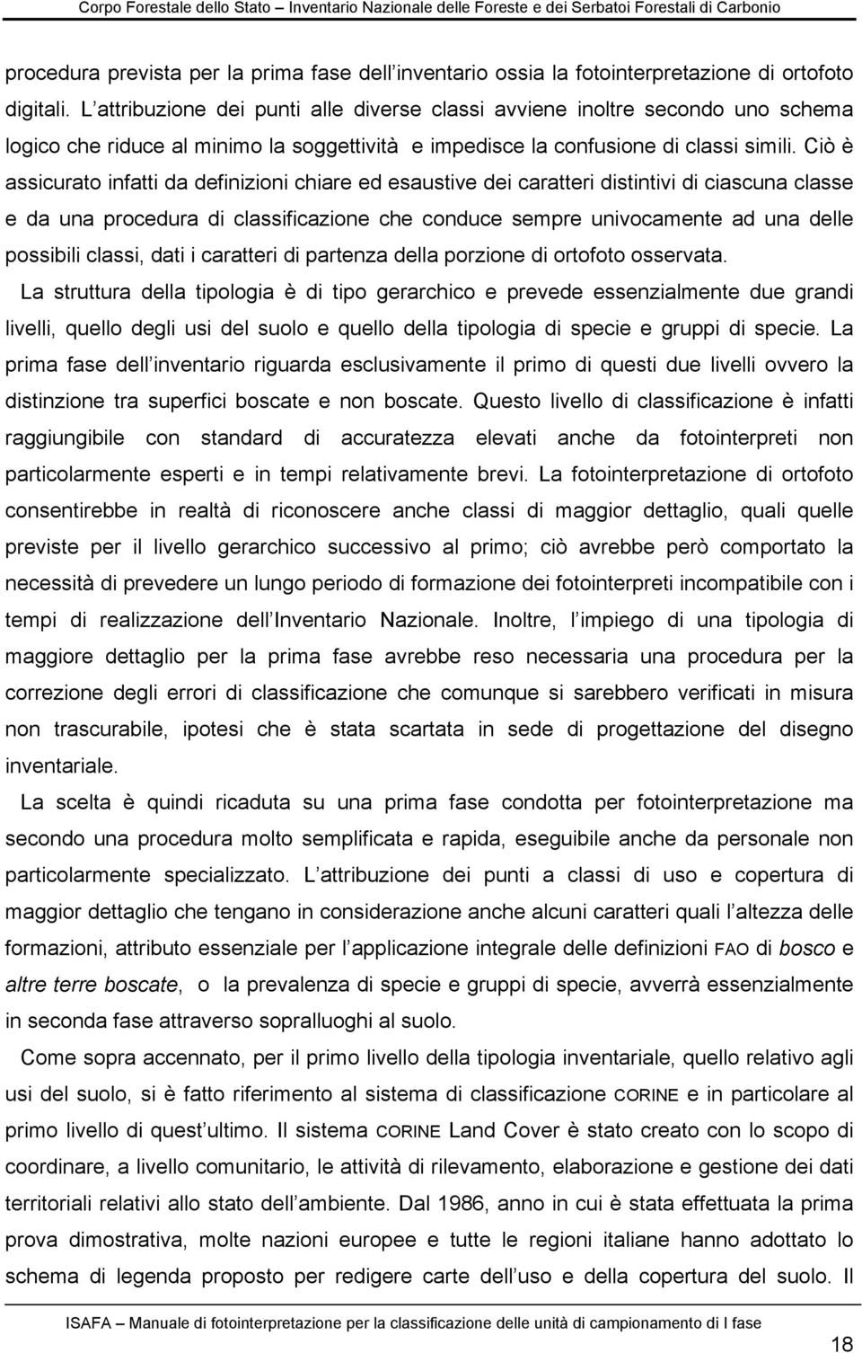 Ciò è assicurato infatti da definizioni chiare ed esaustive dei caratteri distintivi di ciascuna classe e da una procedura di classificazione che conduce sempre univocamente ad una delle possibili