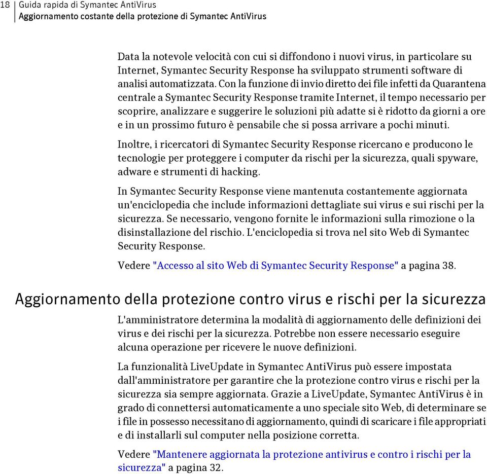 Con la funzione di invio diretto dei file infetti da Quarantena centrale a Symantec Security Response tramite Internet, il tempo necessario per scoprire, analizzare e suggerire le soluzioni più