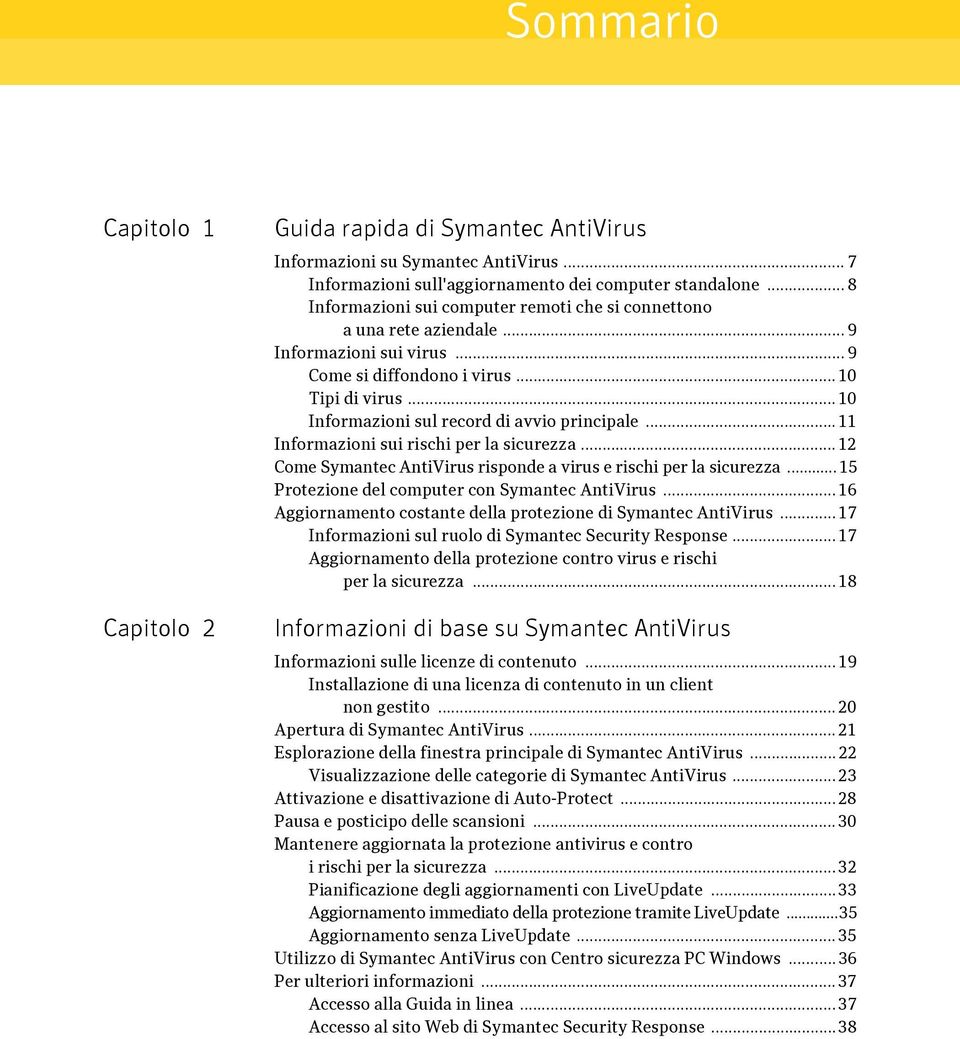 .. 10 Informazioni sul record di avvio principale... 11 Informazioni sui rischi per la sicurezza... 12 Come Symantec AntiVirus risponde a virus e rischi per la sicurezza.