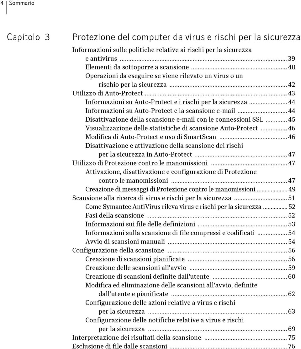 .. 44 Informazioni su Auto-Protect e la scansione e-mail... 44 Disattivazione della scansione e-mail con le connessioni SSL... 45 Visualizzazione delle statistiche di scansione Auto-Protect.