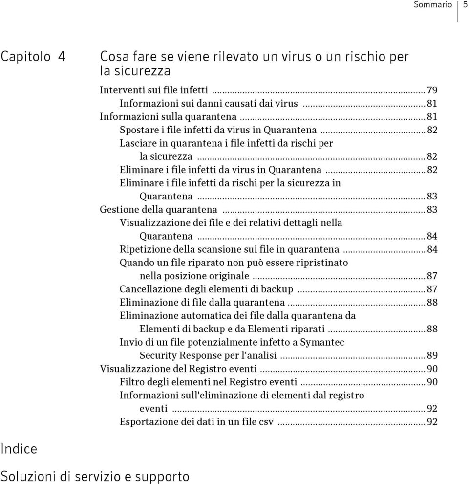 .. 82 Eliminare i file infetti da rischi per la sicurezza in Quarantena... 83 Gestione della quarantena... 83 Visualizzazione dei file e dei relativi dettagli nella Quarantena.